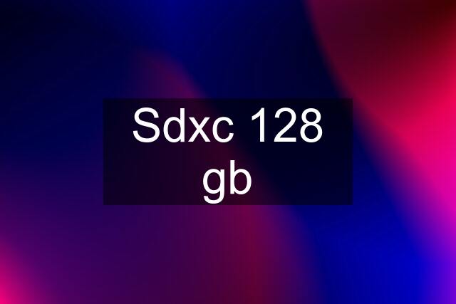 Sdxc 128 gb