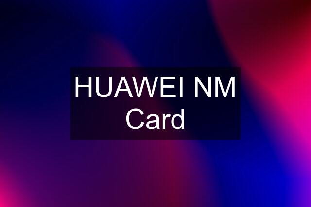 HUAWEI NM Card
