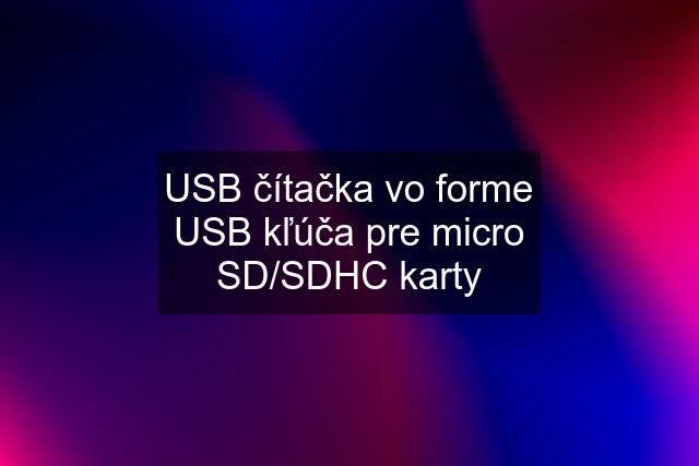 USB čítačka vo forme USB kľúča pre micro SD/SDHC karty