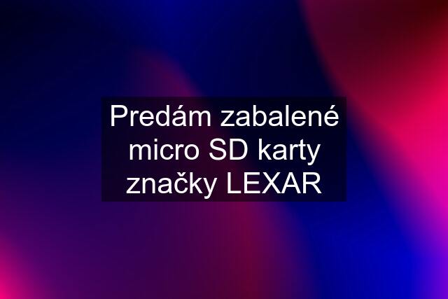 Predám zabalené micro SD karty značky LEXAR