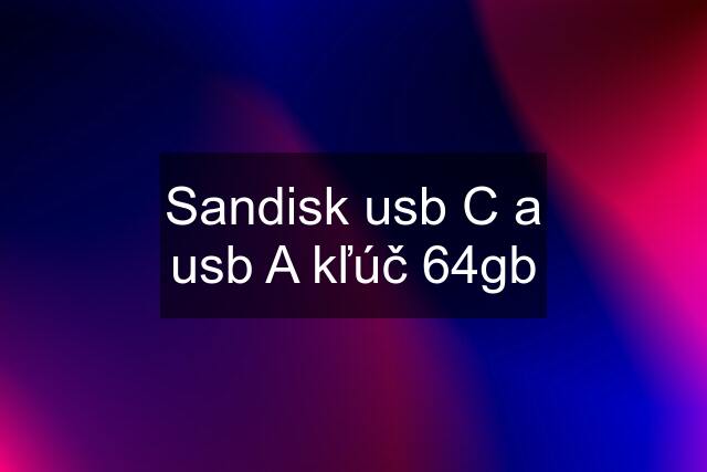 Sandisk usb C a usb A kľúč 64gb