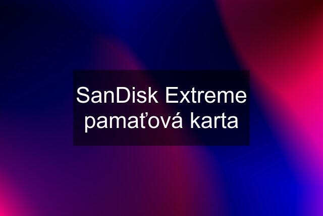 SanDisk Extreme pamaťová karta