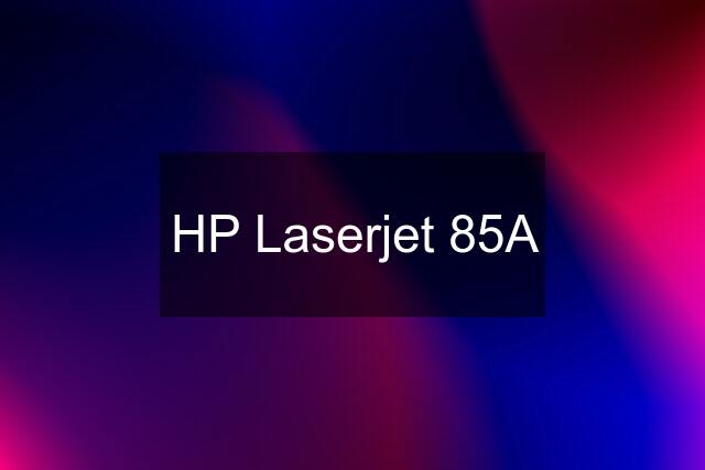 HP Laserjet 85A