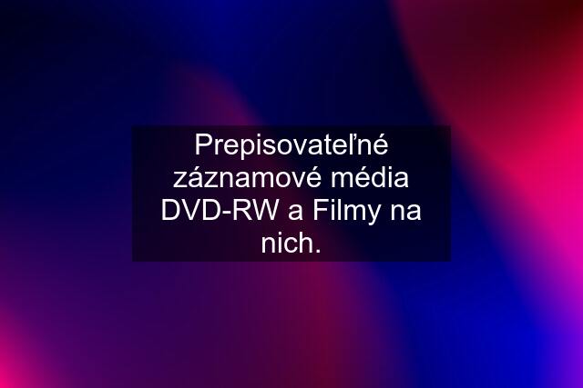 Prepisovateľné záznamové média DVD-RW a Filmy na nich.
