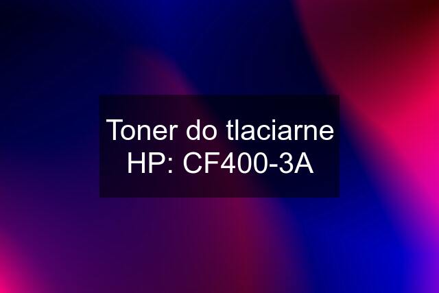 Toner do tlaciarne HP: CF400-3A
