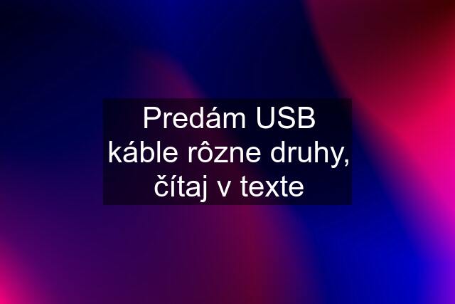 Predám USB káble rôzne druhy, čítaj v texte