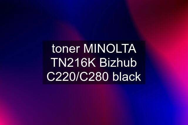 toner MINOLTA TN216K Bizhub C220/C280 black
