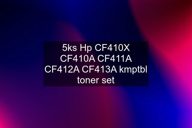 5ks Hp CF410X CF410A CF411A CF412A CF413A kmptbl toner set