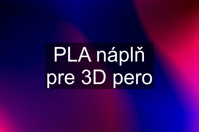 PLA náplň pre 3D pero