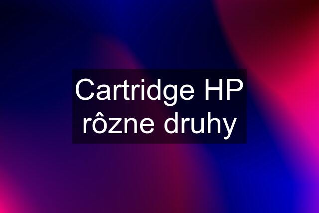 Cartridge HP rôzne druhy