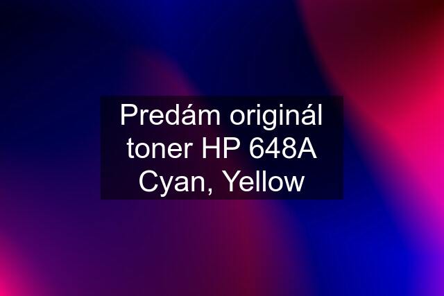 Predám originál toner HP 648A Cyan, Yellow