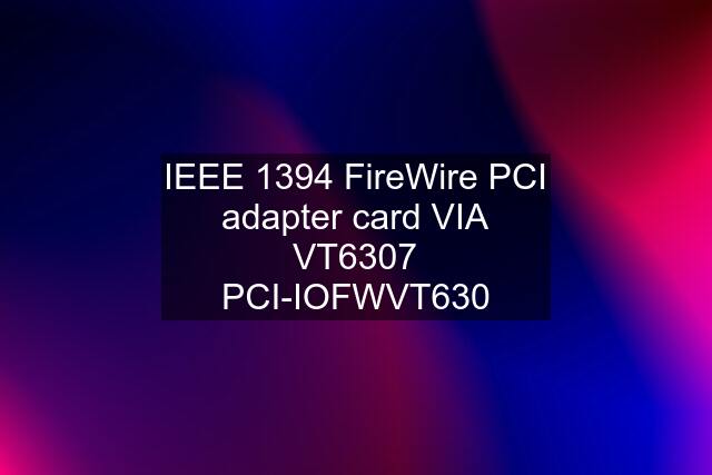 IEEE 1394 FireWire PCI adapter card VIA VT6307 PCI-IOFWVT630
