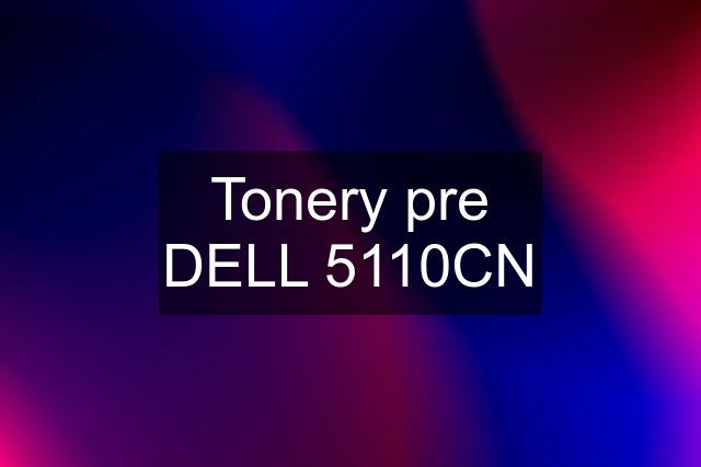Tonery pre DELL 5110CN