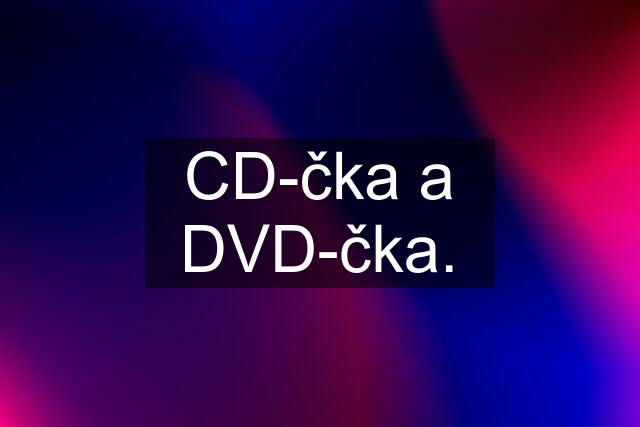 CD-čka a DVD-čka.