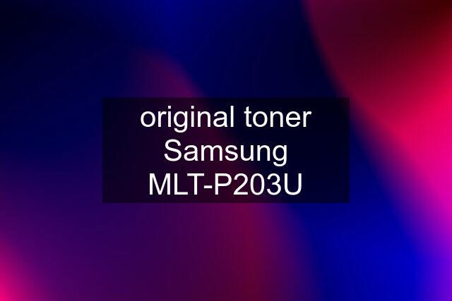 original toner Samsung MLT-P203U