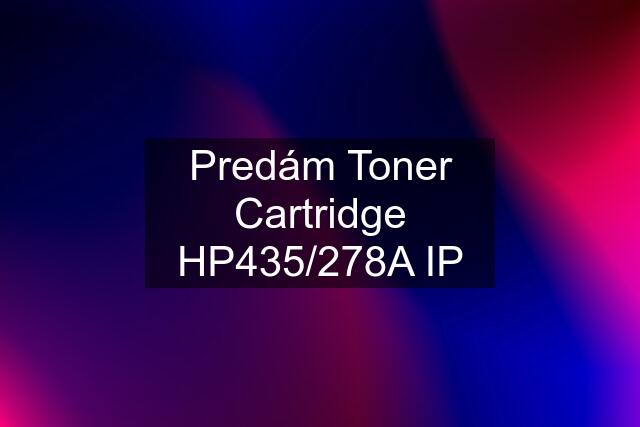 Predám Toner Cartridge HP435/278A IP