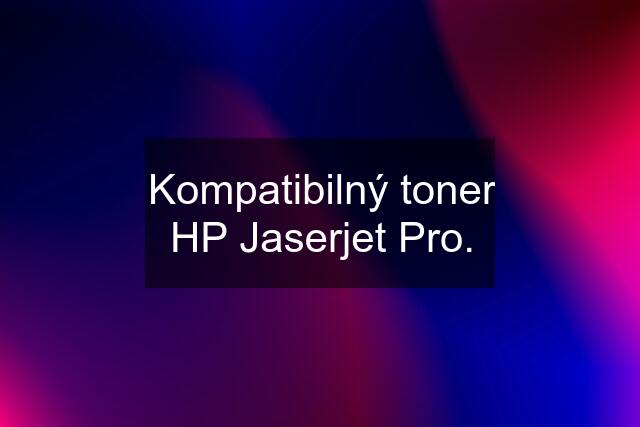 Kompatibilný toner HP Jaserjet Pro.