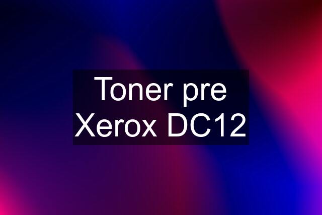 Toner pre Xerox DC12