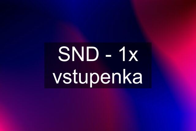 SND - 1x vstupenka