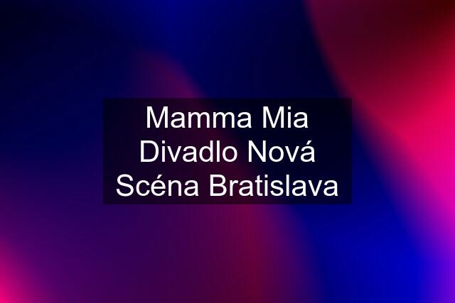 Mamma Mia Divadlo Nová Scéna Bratislava