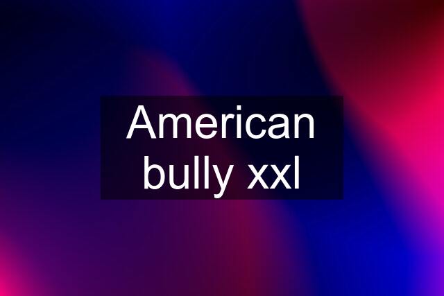 American bully xxl