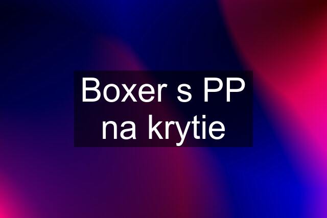 Boxer s PP na krytie