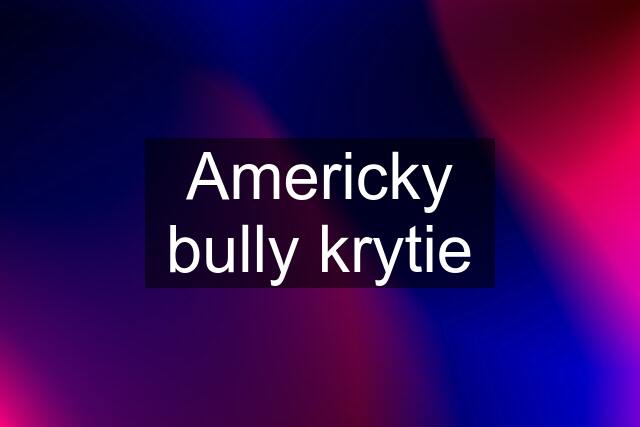 Americky bully krytie