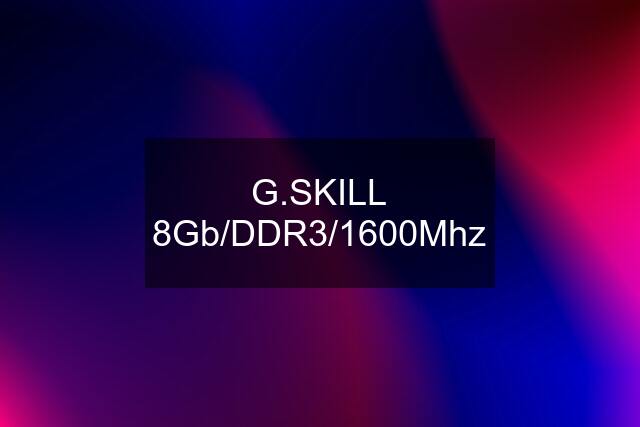 G.SKILL 8Gb/DDR3/1600Mhz