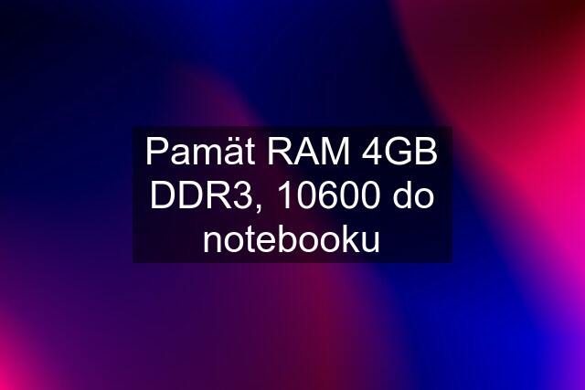 Pamät RAM 4GB DDR3, 10600 do notebooku