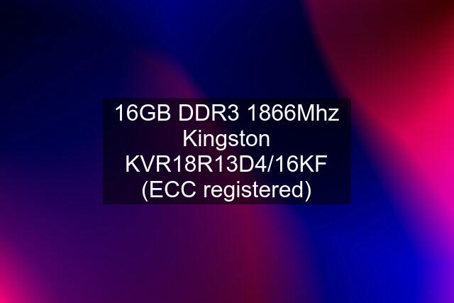 16GB DDR3 1866Mhz Kingston KVR18R13D4/16KF (ECC registered)