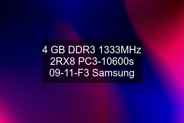 4 GB DDR3 1333MHz 2RX8 PC3-10600s 09-11-F3 Samsung