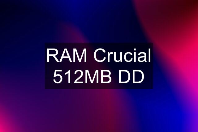 RAM Crucial 512MB DD