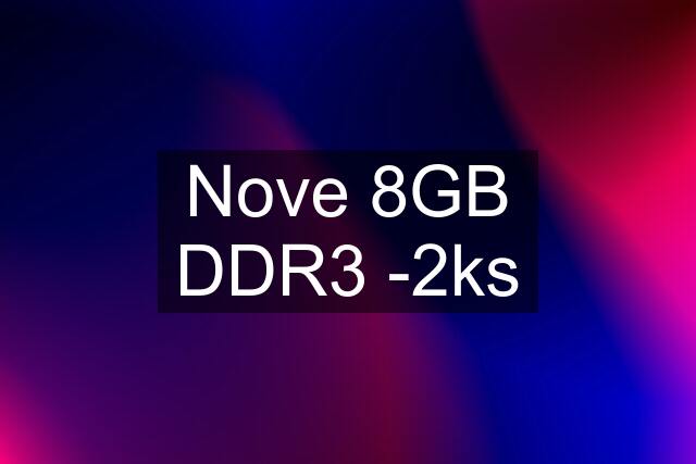Nove 8GB DDR3 -2ks