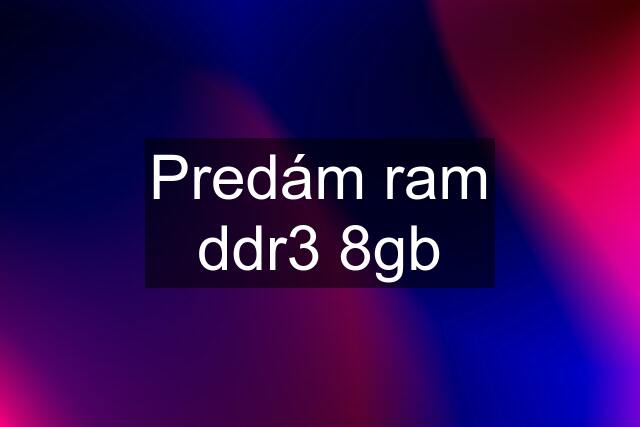 Predám ram ddr3 8gb