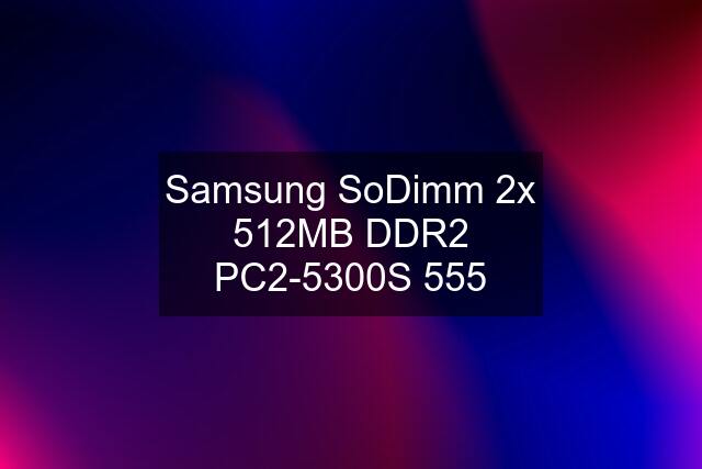 Samsung SoDimm 2x 512MB DDR2 PC2-5300S 555