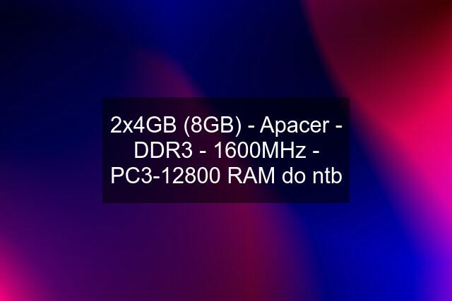 2x4GB (8GB) - Apacer - DDR3 - 1600MHz - PC3-12800 RAM do ntb