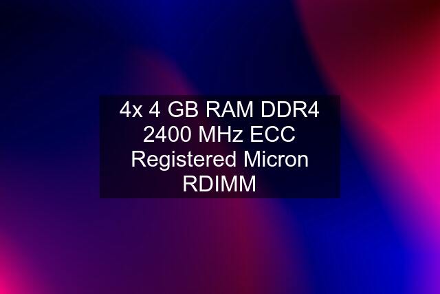 4x 4 GB RAM DDR4 2400 MHz ECC Registered Micron RDIMM