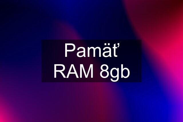 Pamäť RAM 8gb