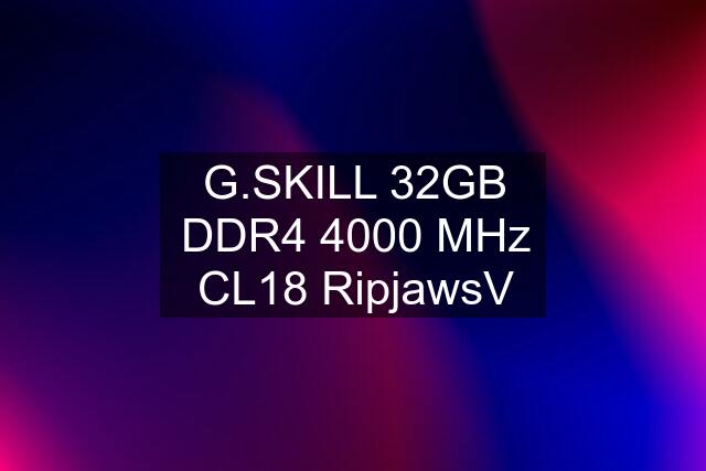 G.SKILL 32GB DDR4 4000 MHz CL18 RipjawsV