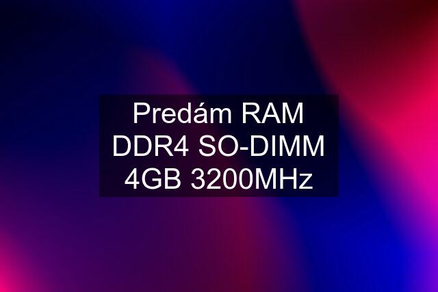 Predám RAM DDR4 SO-DIMM 4GB 3200MHz
