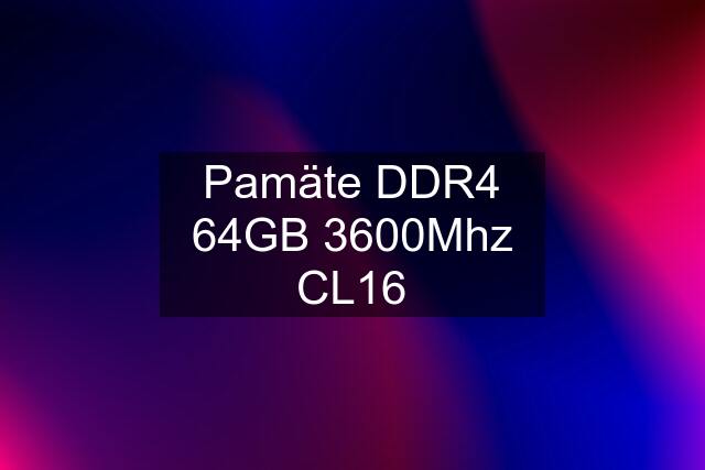 Pamäte DDR4 64GB 3600Mhz CL16