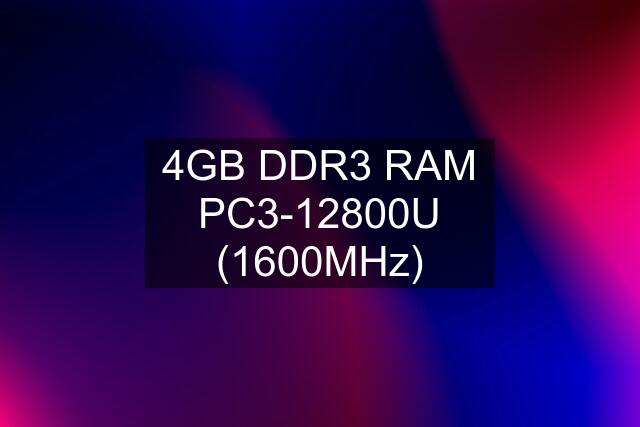 4GB DDR3 RAM PC3-12800U (1600MHz)