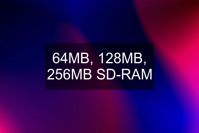 64MB, 128MB, 256MB SD-RAM