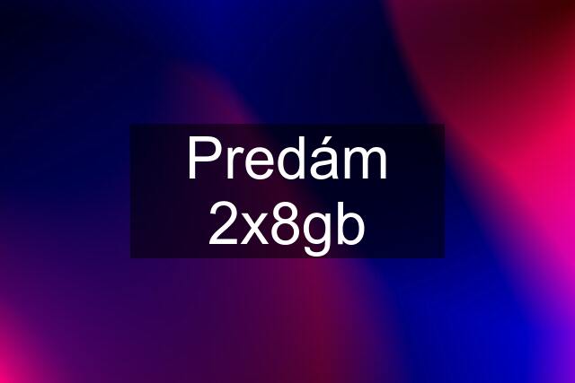 Predám 2x8gb