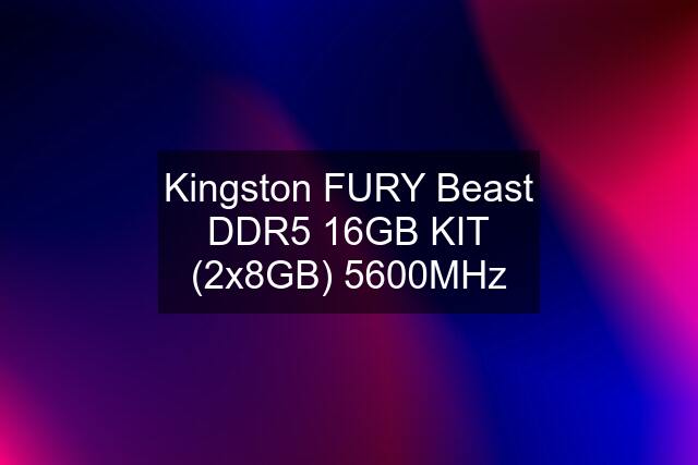 Kingston FURY Beast DDR5 16GB KIT (2x8GB) 5600MHz