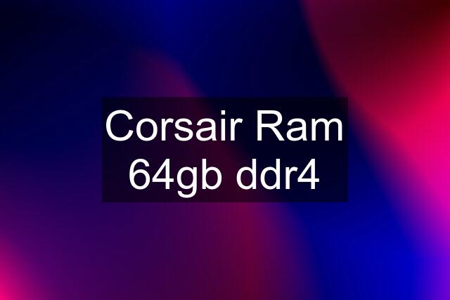 Corsair Ram 64gb ddr4