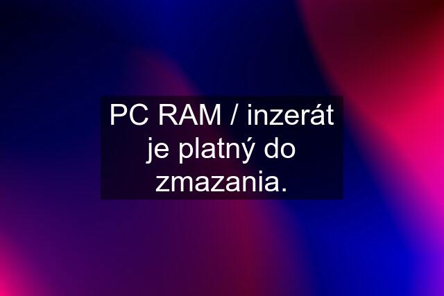 PC RAM / inzerát je platný do zmazania.