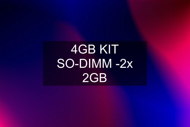 4GB KIT SO-DIMM -2x 2GB