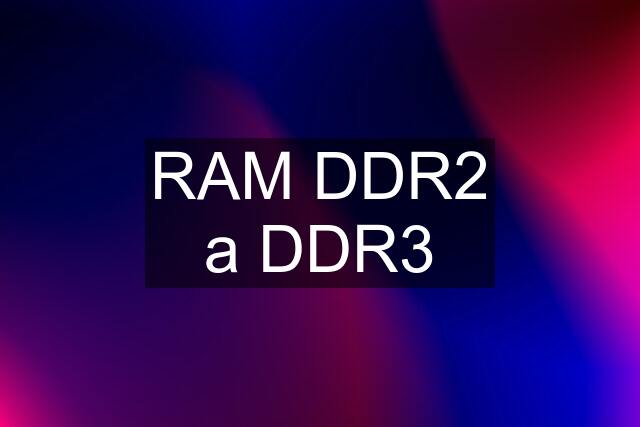 RAM DDR2 a DDR3