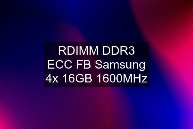 RDIMM DDR3 ECC FB Samsung 4x 16GB 1600MHz